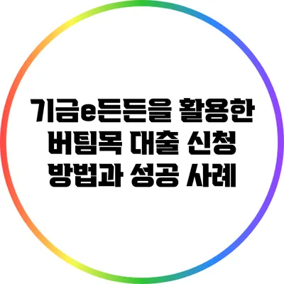 기금e든든을 활용한 버팀목 대출 신청 방법과 성공 사례