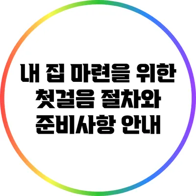 내 집 마련을 위한 첫걸음: 절차와 준비사항 안내