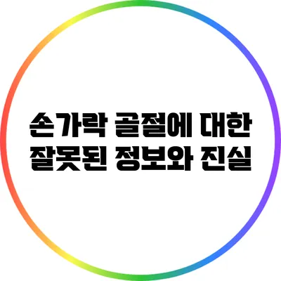 손가락 골절에 대한 잘못된 정보와 진실