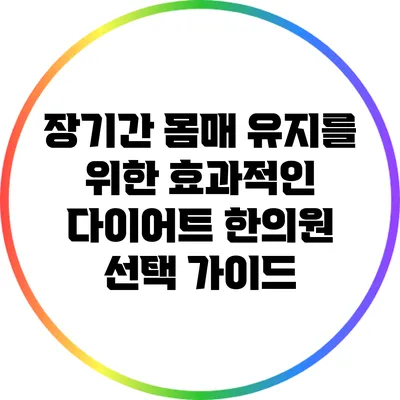 장기간 몸매 유지를 위한 효과적인 다이어트 한의원 선택 가이드