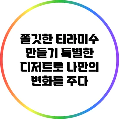 쫄깃한 티라미수 만들기: 특별한 디저트로 나만의 변화를 주다