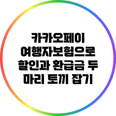 카카오페이 여행자보험으로 할인과 환급금 두 마리 토끼 잡기