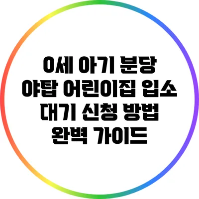 0세 아기 분당 야탑 어린이집 입소 대기 신청 방법 완벽 가이드