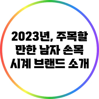 2023년, 주목할 만한 남자 손목 시계 브랜드 소개