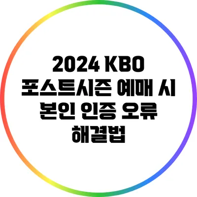 2024 KBO 포스트시즌 예매 시 본인 인증 오류 해결법