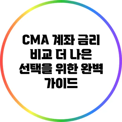 CMA 계좌 금리 비교: 더 나은 선택을 위한 완벽 가이드
