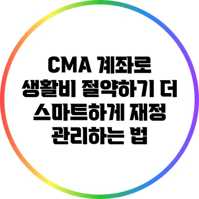 CMA 계좌로 생활비 절약하기: 더 스마트하게 재정 관리하는 법