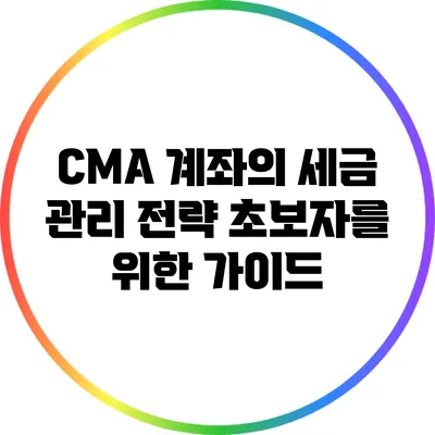 CMA 계좌의 세금 관리 전략: 초보자를 위한 가이드