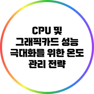 CPU 및 그래픽카드 성능 극대화를 위한 온도 관리 전략