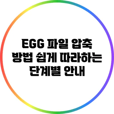 EGG 파일 압축 방법: 쉽게 따라하는 단계별 안내