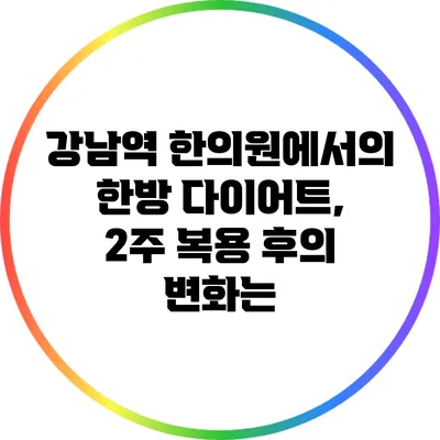 강남역 한의원에서의 한방 다이어트, 2주 복용 후의 변화는?