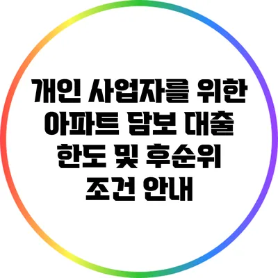개인 사업자를 위한 아파트 담보 대출: 한도 및 후순위 조건 안내