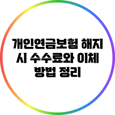 개인연금보험 해지 시 수수료와 이체 방법 정리