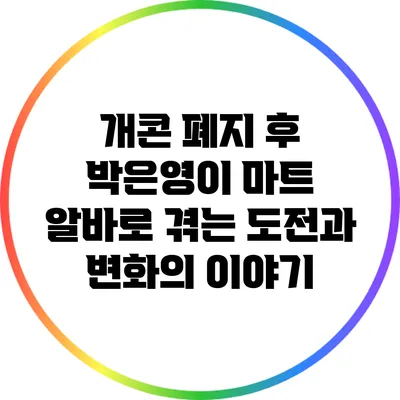 개콘 폐지 후 박은영이 마트 알바로 겪는 도전과 변화의 이야기