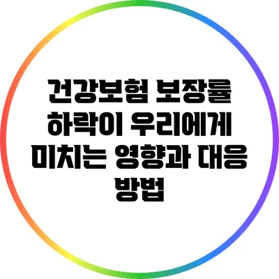 건강보험 보장률 하락이 우리에게 미치는 영향과 대응 방법
