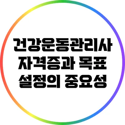 건강운동관리사 자격증과 목표 설정의 중요성