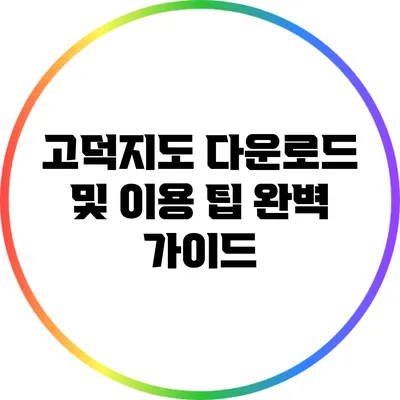 고덕지도 다운로드 및 이용 팁 완벽 가이드