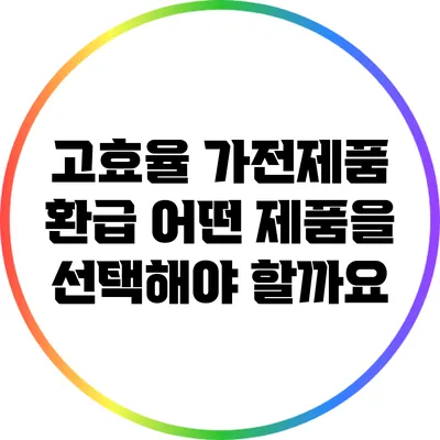 고효율 가전제품 환급: 어떤 제품을 선택해야 할까요?