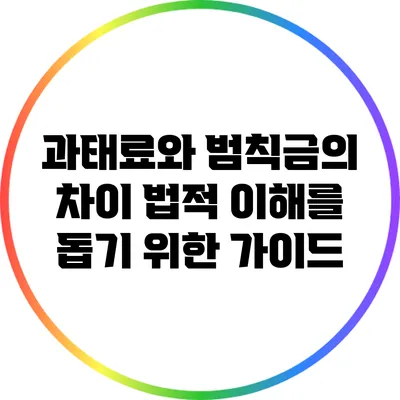 과태료와 범칙금의 차이: 법적 이해를 돕기 위한 가이드
