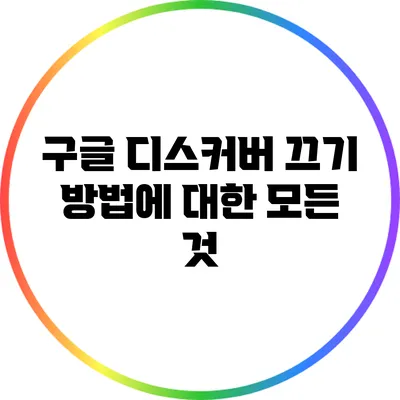 구글 디스커버 끄기 방법에 대한 모든 것