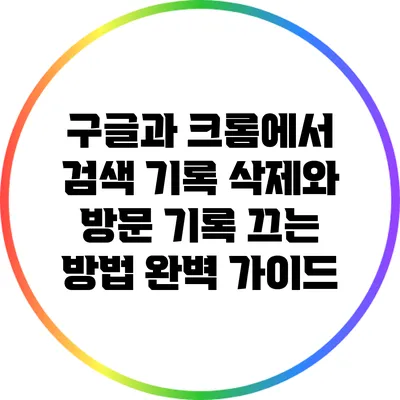 구글과 크롬에서 검색 기록 삭제와 방문 기록 끄는 방법 완벽 가이드