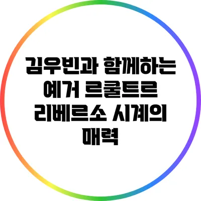 김우빈과 함께하는 예거 르쿨트르 리베르소 시계의 매력
