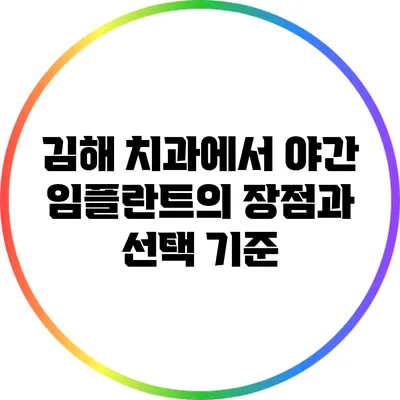 김해 치과에서 야간 임플란트의 장점과 선택 기준