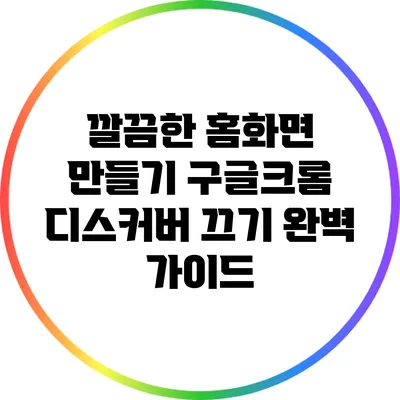 깔끔한 홈화면 만들기: 구글/크롬 디스커버 끄기 완벽 가이드