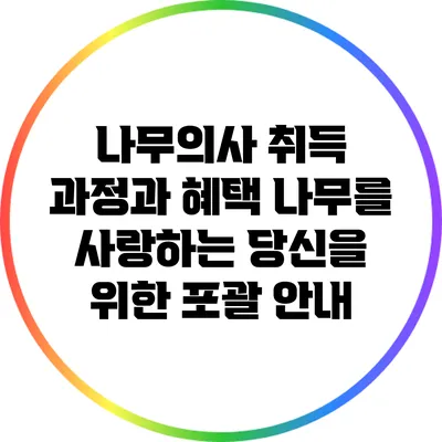 나무의사 취득 과정과 혜택: 나무를 사랑하는 당신을 위한 포괄 안내
