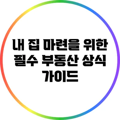 내 집 마련을 위한 필수 부동산 상식 가이드