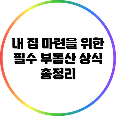 내 집 마련을 위한 필수 부동산 상식 총정리