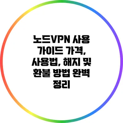 노드VPN 사용 가이드: 가격, 사용법, 해지 및 환불 방법 완벽 정리