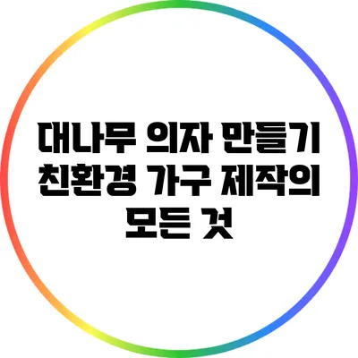 대나무 의자 만들기: 친환경 가구 제작의 모든 것