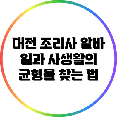 대전 조리사 알바: 일과 사생활의 균형을 찾는 법