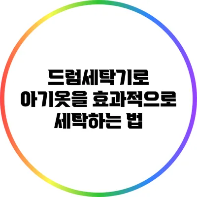 드럼세탁기로 아기옷을 효과적으로 세탁하는 법