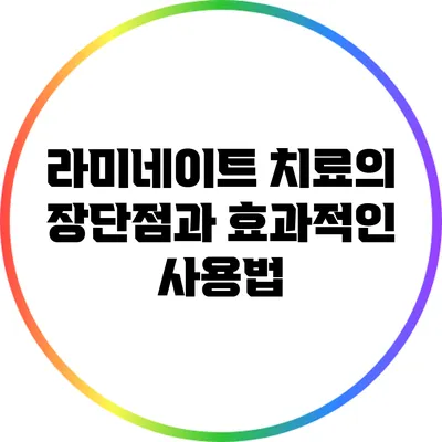 라미네이트 치료의 장단점과 효과적인 사용법