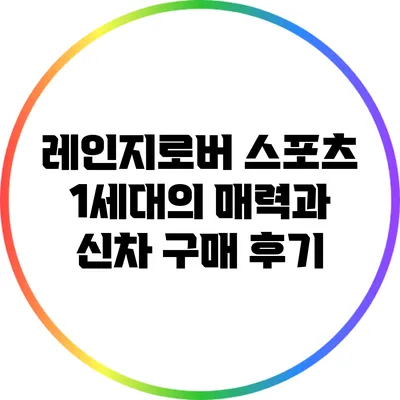 레인지로버 스포츠 1세대의 매력과 신차 구매 후기