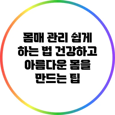 몸매 관리 쉽게 하는 법: 건강하고 아름다운 몸을 만드는 팁