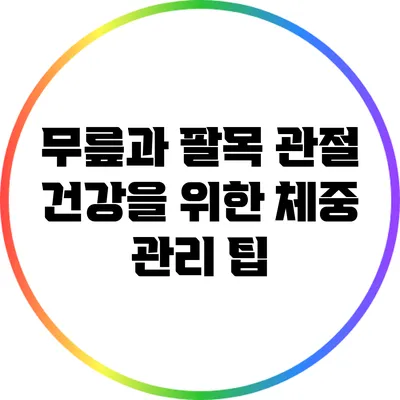 무릎과 팔목 관절 건강을 위한 체중 관리 팁