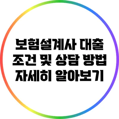 보험설계사 대출 조건 및 상담 방법 자세히 알아보기