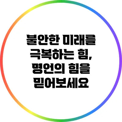 불안한 미래를 극복하는 힘, 명언의 힘을 믿어보세요