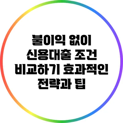 불이익 없이 신용대출 조건 비교하기: 효과적인 전략과 팁