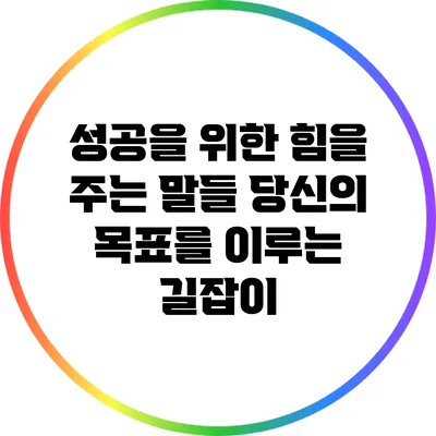 성공을 위한 힘을 주는 말들: 당신의 목표를 이루는 길잡이
