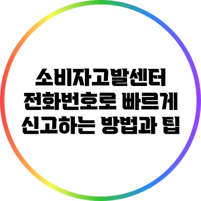 소비자고발센터 전화번호로 빠르게 신고하는 방법과 팁