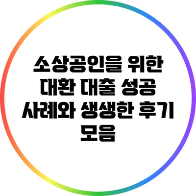 소상공인을 위한 대환 대출: 성공 사례와 생생한 후기 모음