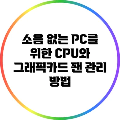 소음 없는 PC를 위한 CPU와 그래픽카드 팬 관리 방법