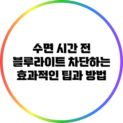수면 시간 전 블루라이트 차단하는 효과적인 팁과 방법