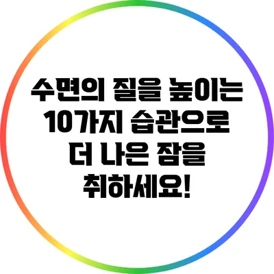 수면의 질을 높이는 10가지 습관으로 더 나은 잠을 취하세요!