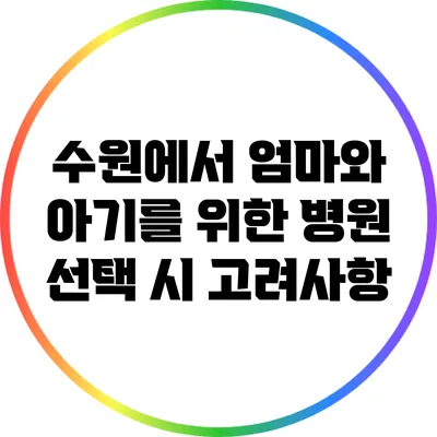 수원에서 엄마와 아기를 위한 병원 선택 시 고려사항