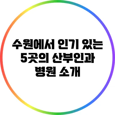 수원에서 인기 있는 5곳의 산부인과 병원 소개